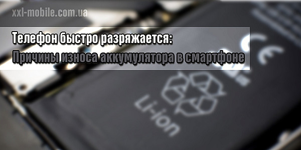 Телефон быстро разряжается: Причины износа аккумулятора в смартфоне